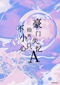 不小心捡到一只豪门失忆A