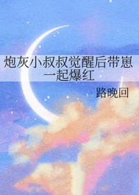 炮灰小叔叔觉醒后带崽一起爆红